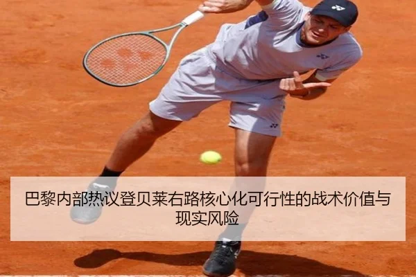 巴黎内部热议登贝莱右路核心化可行性的战术价值与现实风险
